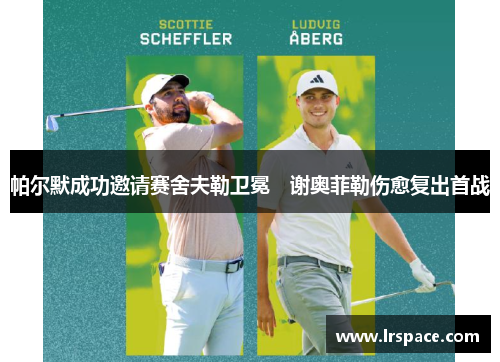 帕尔默成功邀请赛舍夫勒卫冕　谢奥菲勒伤愈复出首战